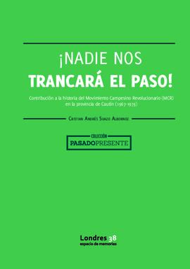 ¡Nadie nos trancará el paso! Contribución a la historia del Movimiento Campesino Revolucionario (MCR) en la provincia de Cautín (1967-1973)