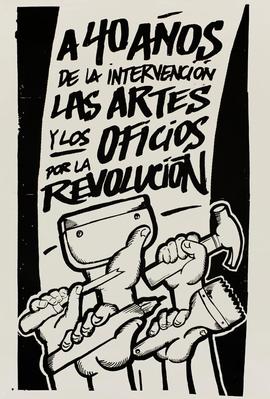 Afiche "A 40 AÑOS DE LA INTERVENCIÓN, LAS ARTES Y LOS OFICIOS POR LA REVOLUCIÓN"