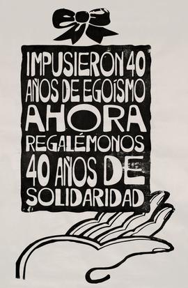 Afiche "IMPUSIERON 40 AÑOS DE EGOÍSMO AHORA REGALÉMONOS 40 AÑOS DE SOLIDARIDAD"